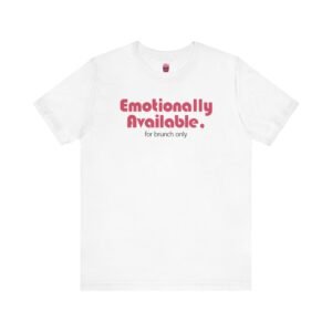 Emotionally Available (For Brunch Only) – Unisex Tee