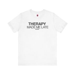 Therapy Made Me Late Again – Mental Health Chic Tee